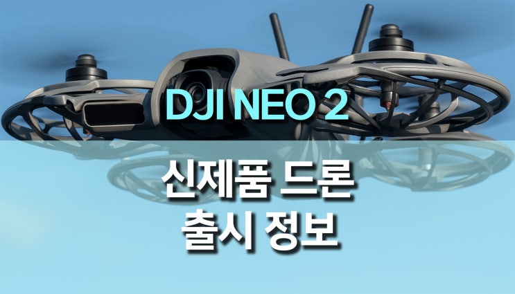 DJI 네오2 (NEO 2) 출시 유출 정보, 드디어 공개 임박!