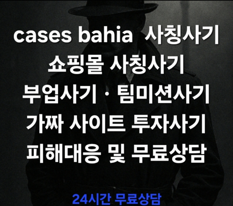  (경고) Cases Bahia 사칭사기, 글로벌 쇼핑몰을 악용한 신종 부업사기 팀미션사기 부업사기 쇼핑몰사기 피해대응 및 무료상담 진행