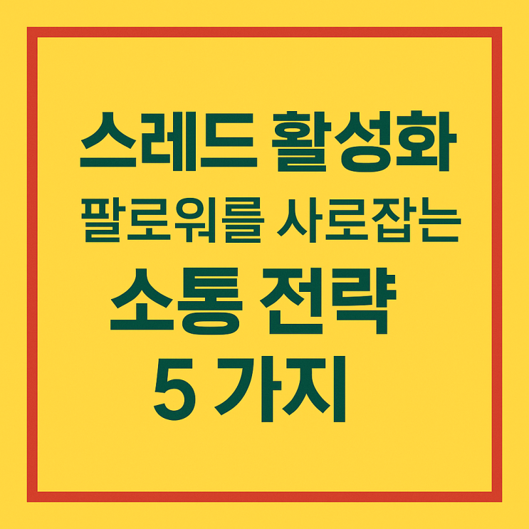  스레드 활성화 팔로워를 사로잡는 소통 전략 5가지