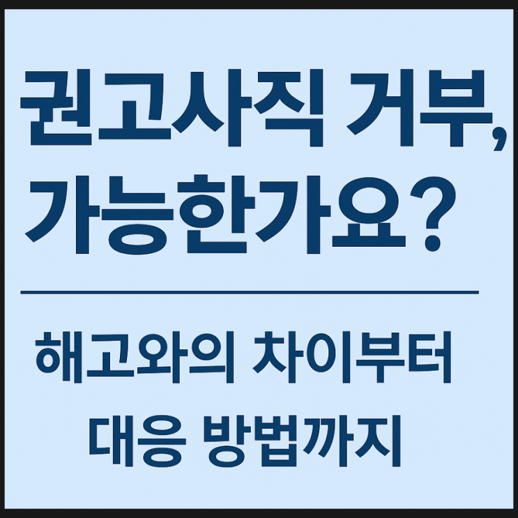  권고사직 거부, 가능할까? 해고와 차이, 대응 방법