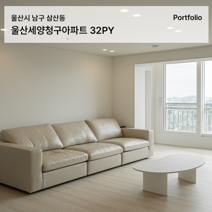  울산세양청구아파트 32평 인테리어, 따뜻함과 깔끔함을 담은 30평대 구축 아파트 리모델링