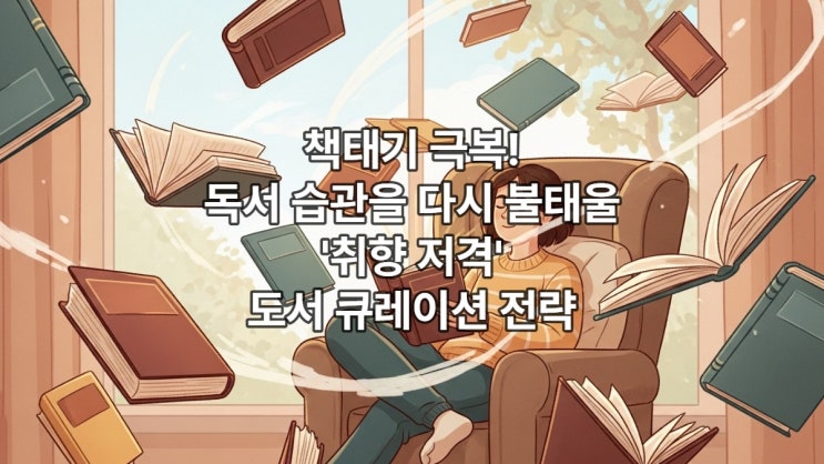  책태기 극복! 독서 습관을 다시 불태울 취향 저격' 도서 큐레이션 전략
