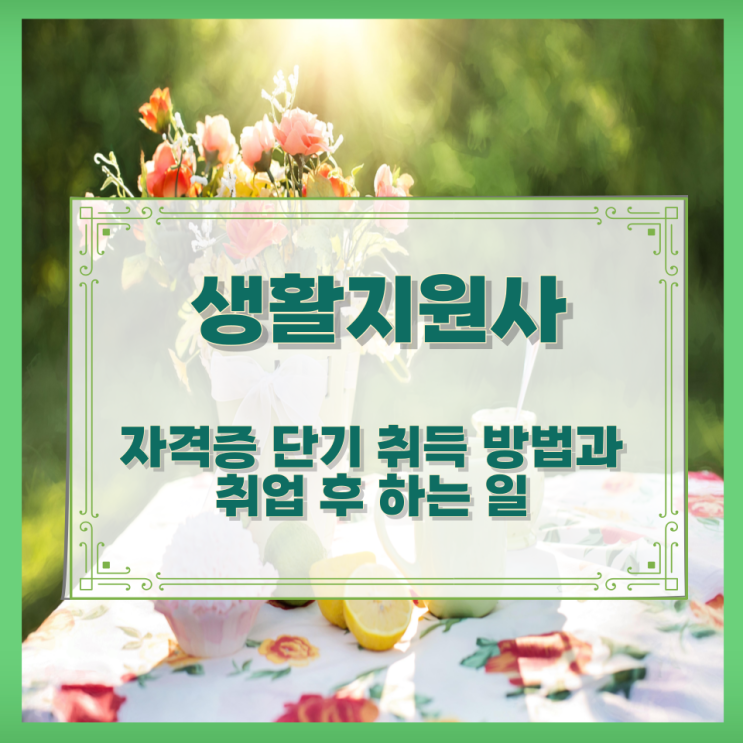  생활지원사 자격증 단기 취득 방법과 취업 후 하는 일