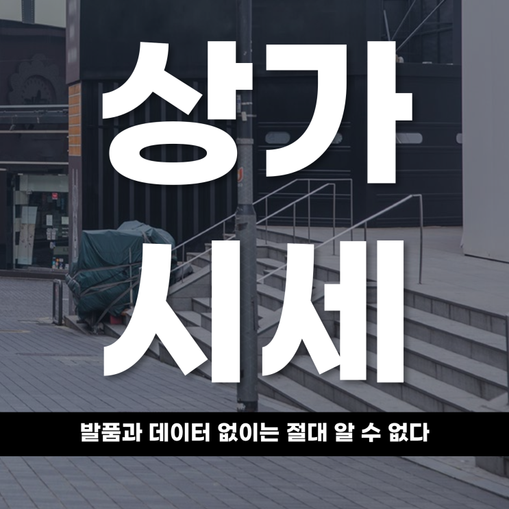  상가 시세, 발품과 데이터 없이는 절대 알 수 없다