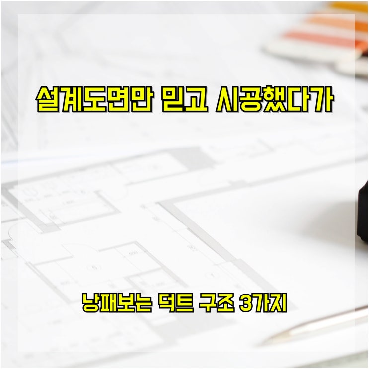  설계도면만 믿고 시공했다가 낭패보는 덕트 구조 3가지