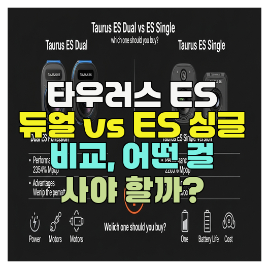  타우러스 ES 듀얼 vs ES 싱글 비교, 어떤 걸 사야 할까?