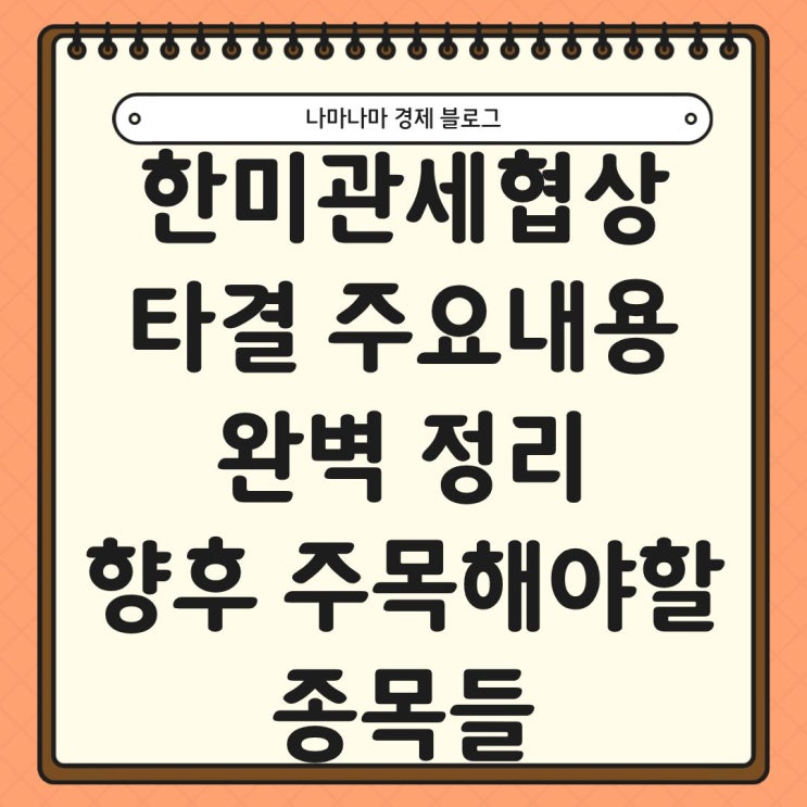  한미관세협상 타결 주요내용 총정리, 앞으로 주목해야할 종목들