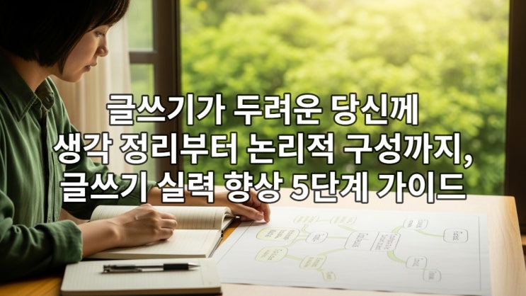  글쓰기가 두려운 당신께: 생각 정리부터 논리적 구성까지, 글쓰기 실력 향상 5단계 가이드
