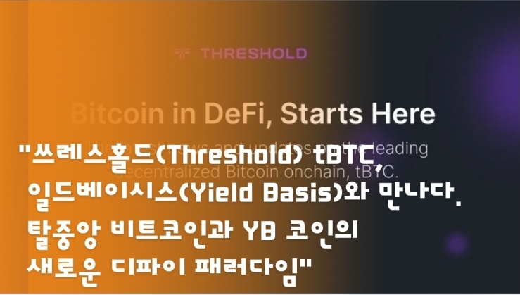  “쓰레스홀드(Threshold) tBTC, 일드베이시스(Yield Basis)와 만나다. 탈중앙 비트코인과 YB 코인의 새로운 디파이 패러다임”
