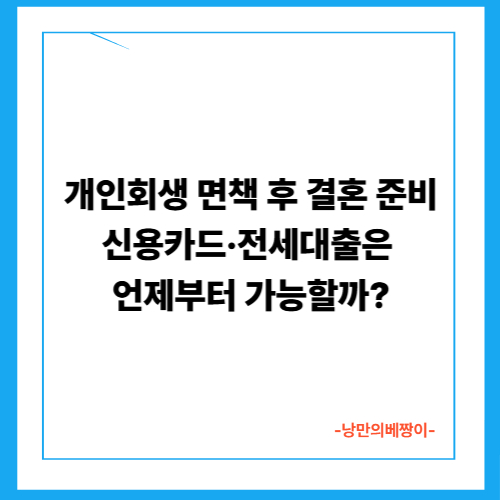 개인회생 면책 후 결혼 준비, 신용카드·전세대출은 언제부터 가능할까?