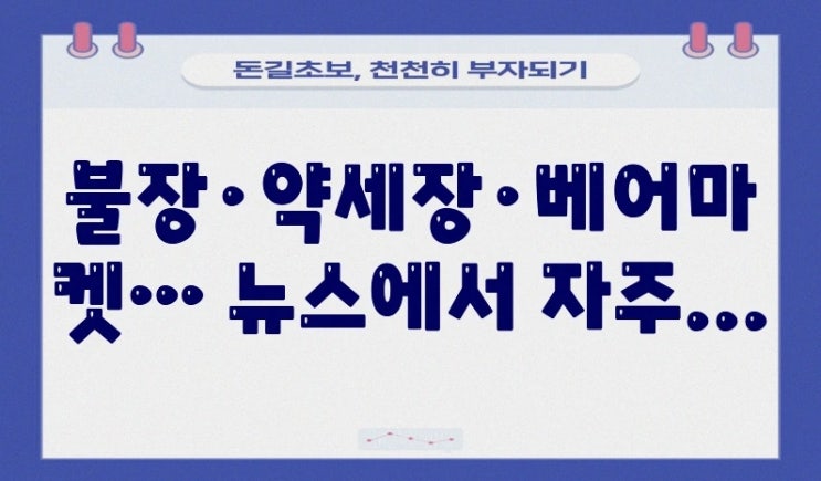 불장·약세장·<b>베어마켓</b>… 뉴스에서 자주 듣는 말 쉽게 정리