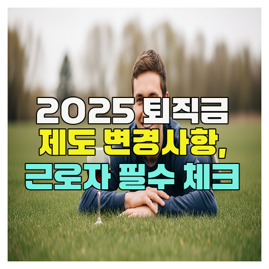  2025 퇴직금 제도 변경사항, 근로자 필수 체크