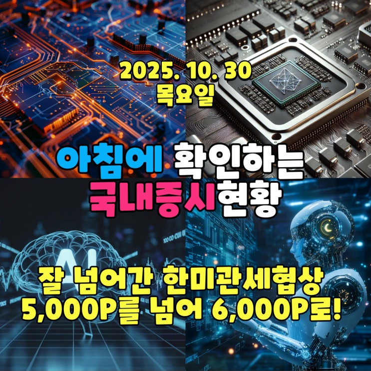  2025년 10월 30일(목) 주요 증시 및 스케줄 (잘 넘어간 한미관세협상으로 인해 다시 힘을 받을 국내증시!!!)