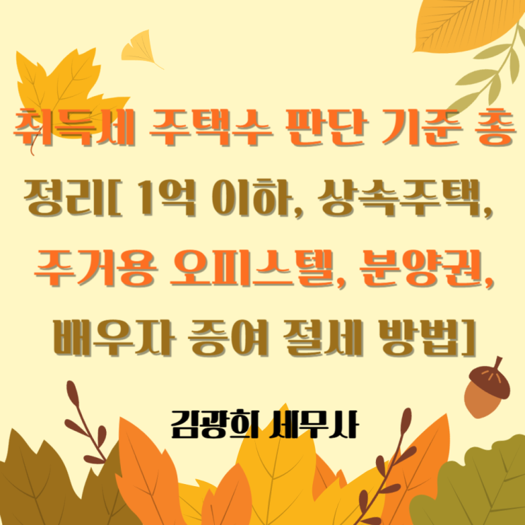  취득세 주택수 판단 기준 총정리[ 1억 이하, 상속주택, 주거용 오피스텔, 분양권,배우자 증여 절세 방법]