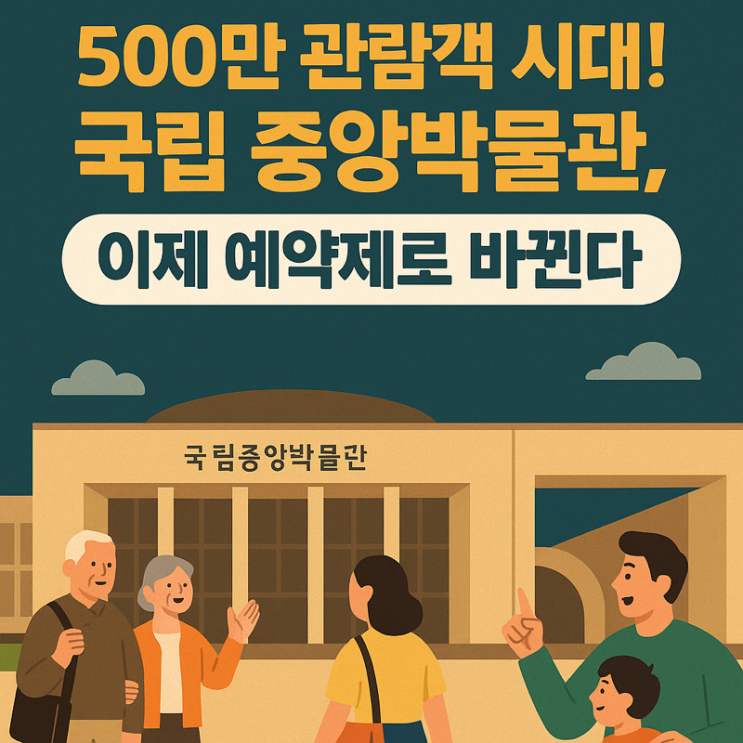  ️ ‘500만 시대’ 국립중앙박물관, 유료화 시동… “예약제부터 시작한다”