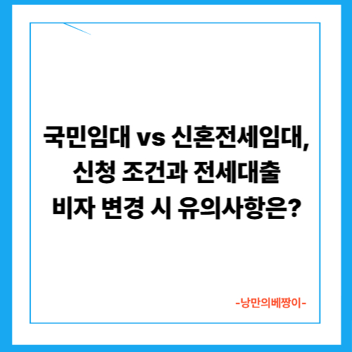  국민임대 vs 신혼전세임대, 신청 조건과 전세대출·비자 변경 시 유의사항은?
