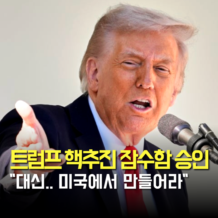 트럼프 <b>핵추진 잠수함</b> 승인.. 대신 미국에서 만들어라