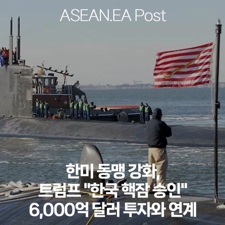<국내 정치/경제> 한미 동맹 강화, 트럼프 "한국 <b>핵잠</b> 승인... 