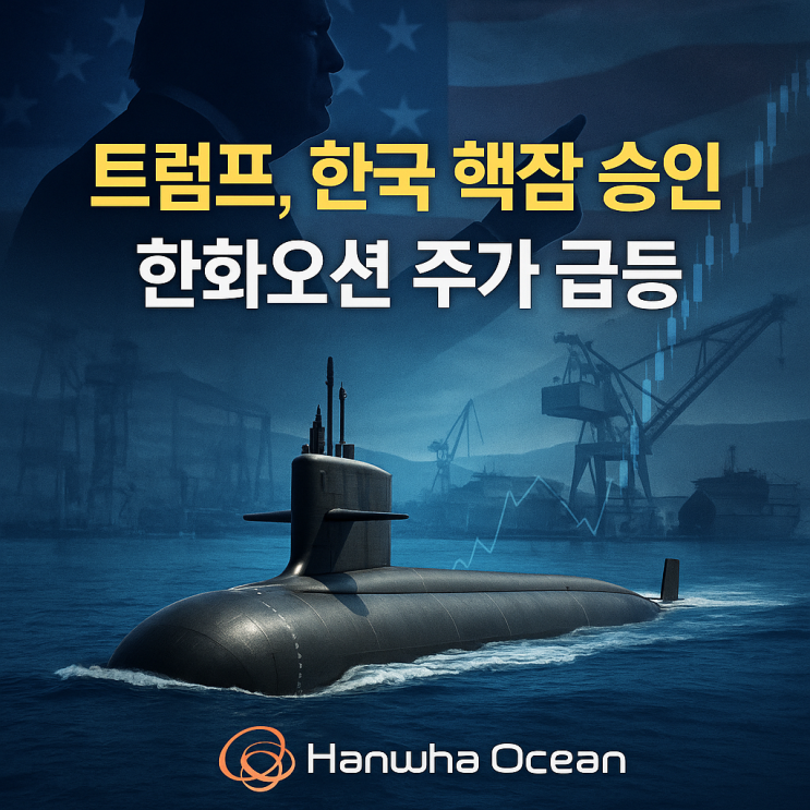 한화오션, 트럼프의 ‘<b>핵잠</b> 승인’에 한화오션 급등, 한국... 