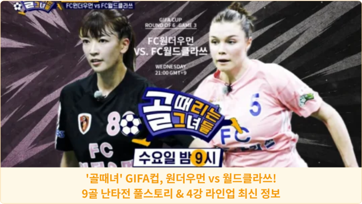  "골때녀" GIFA컵, 원더우먼 vs 월드클라쓰! 9골 난타전 풀스토리 & 4강 라인업 최신 정보