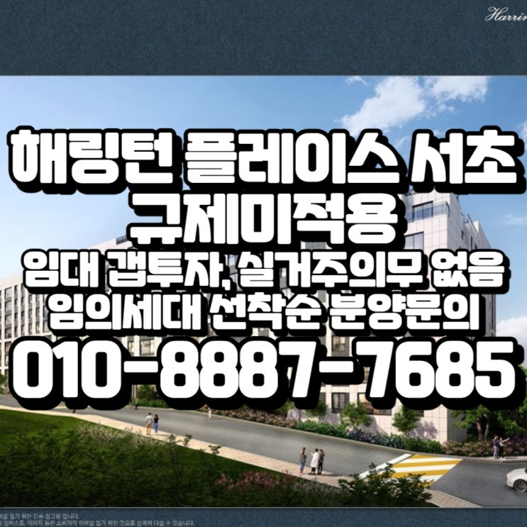  해링턴 플레이스 서초 규제 미적용 아파트 선착순 분양, 착한 분양가 전매가능, 실거주의무 없음!