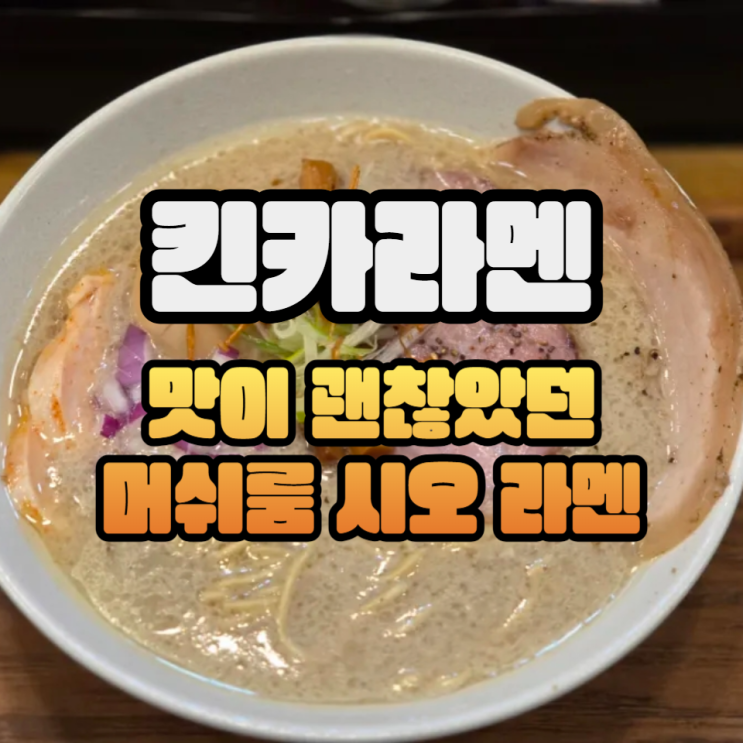  강남 라멘 맛집 논현역 킨카라멘 머쉬룸시오라멘