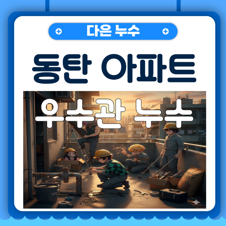  동탄 아파트 우수관 누수 화성 베란다 방수공사 하루만에 해결 하는 법