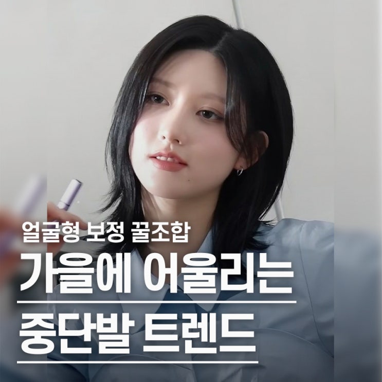  "얼굴형 다 깎아먹는다는 그 머리" 가을 중단발 허쉬컷 스타일