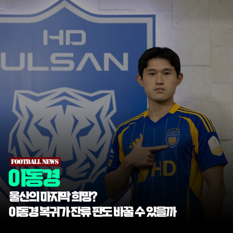 울산의 마지막 희망? 이동경 복귀가 <b>잔류</b> 판도를 바꿀 수 있을까