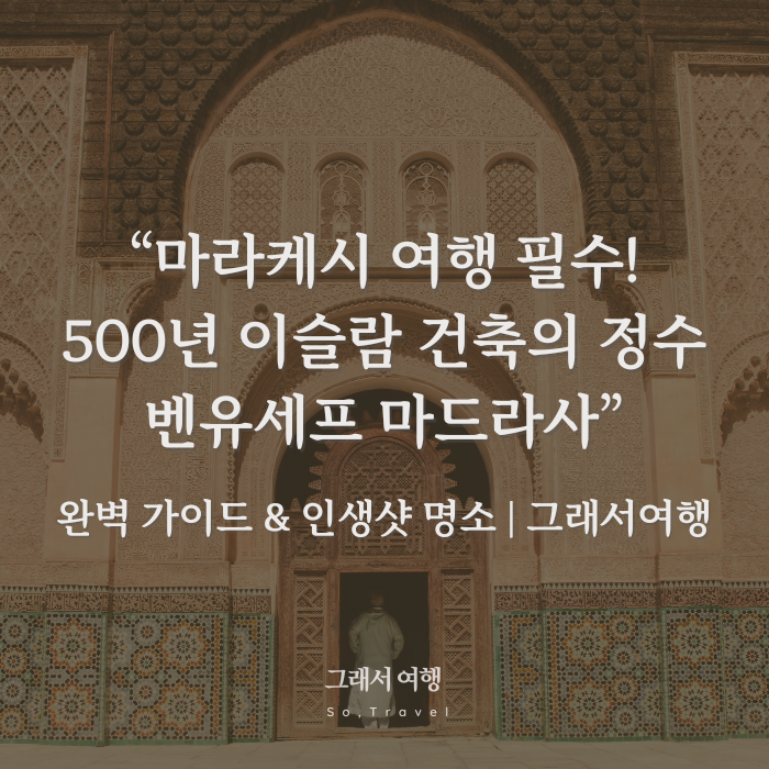  [모로코 마라케시 필수 코스] 벤 유세프 마드라사 : 500년 역사를 품은 이슬람 건축의 정수