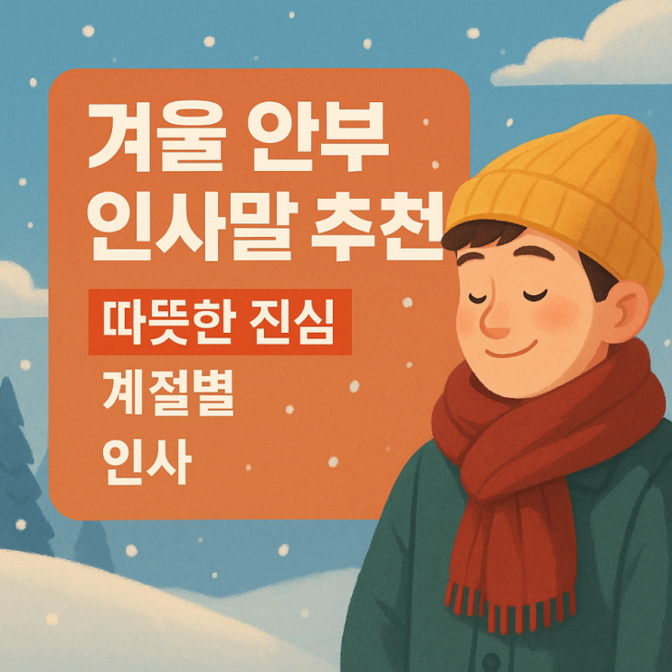  겨울 안부 인사말 추천｜따뜻한 진심 전하는 계절별 인사