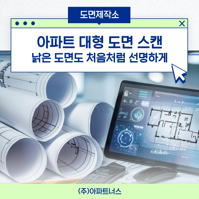  아파트 대형 도면스캔, 낡은 도면도 처음처럼 선명하게