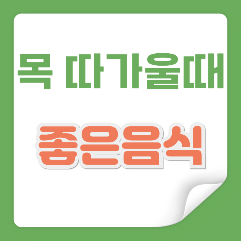 목 따가울때 좋은 차 음식 정리
