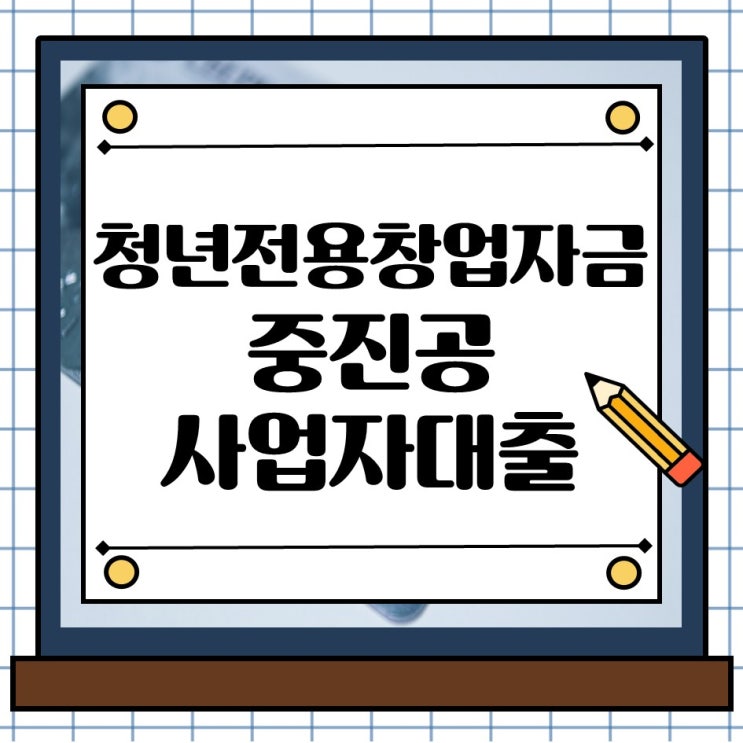  청년전용창업자금 중진공 사업자대출 지원 자격과 신청 방법