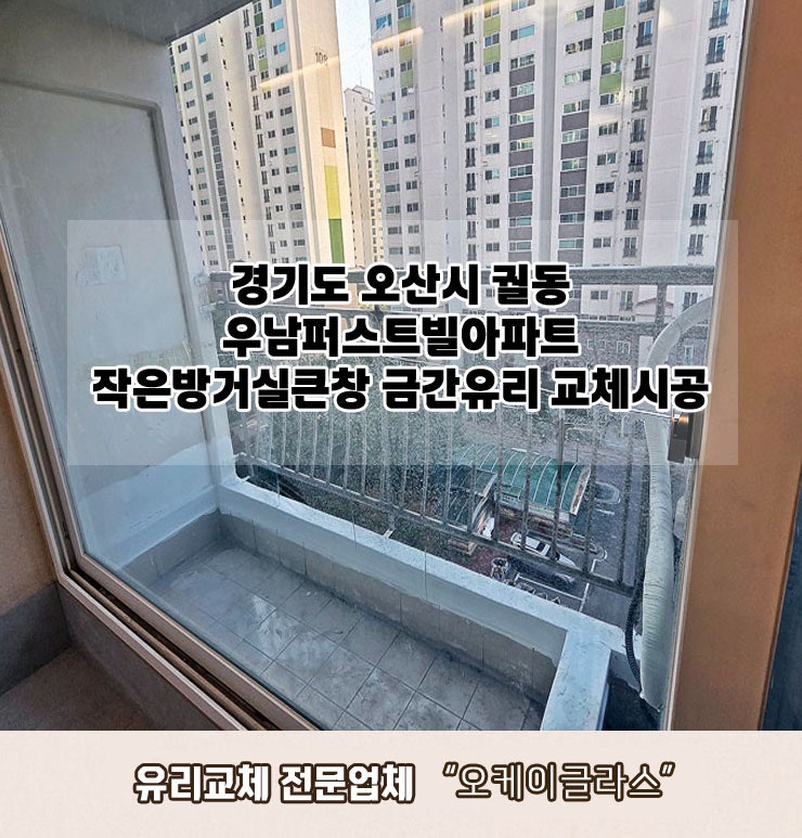  경기도 오산시궐동 우남퍼스트빌아파트 작은방거실큰창 금간유리교체 "오케이글라스" 시공 리뷰