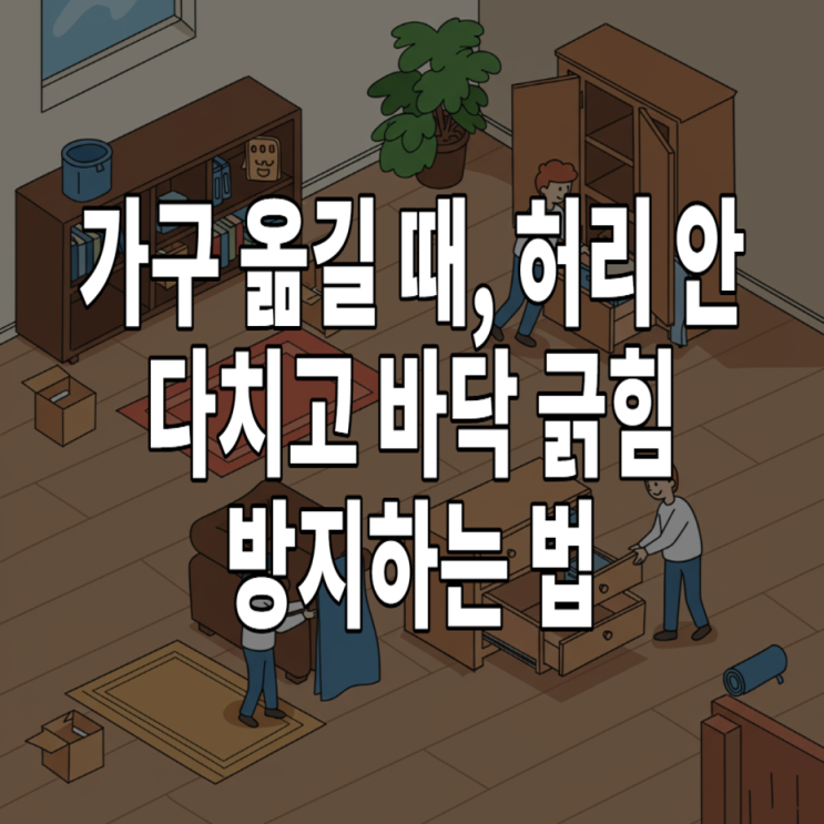  가구 옮길 때, 허리 안 다치고 바닥 긁힘 방지하는 법