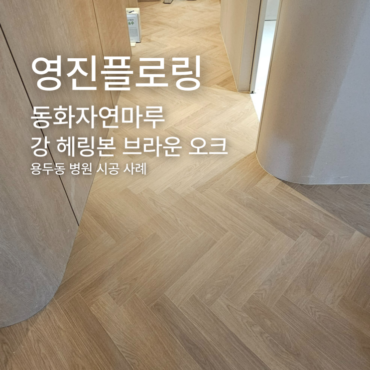 동화자연마루 강 헤링본 브라운 오크 용두동 시공 사례
