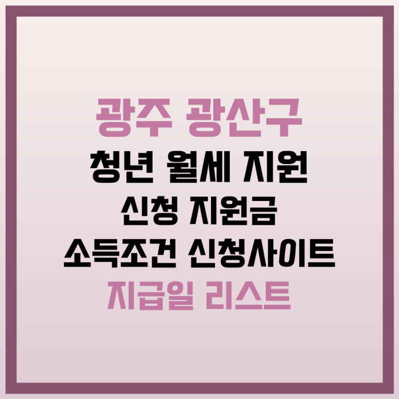 [광주 광산구 청년 월세 지원] 신청·지원금·소득조건·신청사이트·정책·지급일 리스트