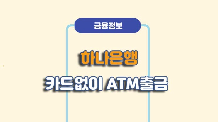  하나은행 카드없이 ATM 출금 방법ㅣA to Z 총정리