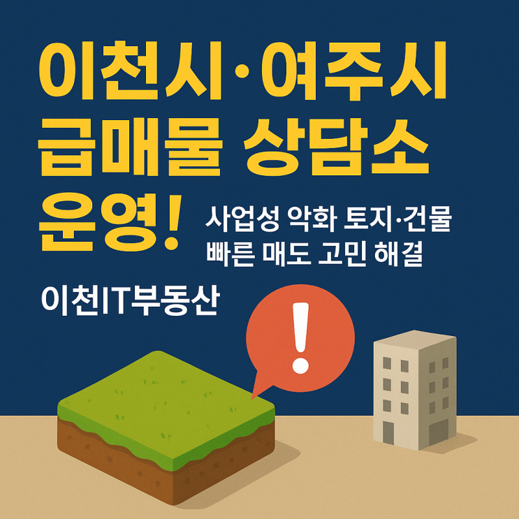  이천시·여주시 급매물 상담소 운영! 사업성 악화 토지·건물 빠른 매도 고민 해결 -이천IT부동산