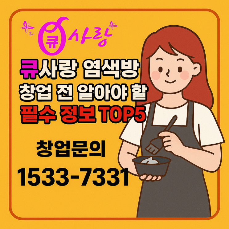  큐사랑 염색방 창업 전 알아야 할 필수 정보 TOP5