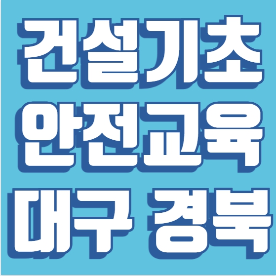  공사장교육(건설기초안전교육) 대구경북교육지사 안내
