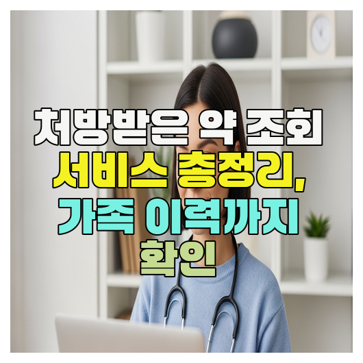  처방받은 약 조회 서비스 총정리, 가족 이력까지 확인