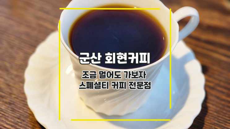  [군산 회현커피]조금 멀어도 가보자 스폐셜티 커피 전문점