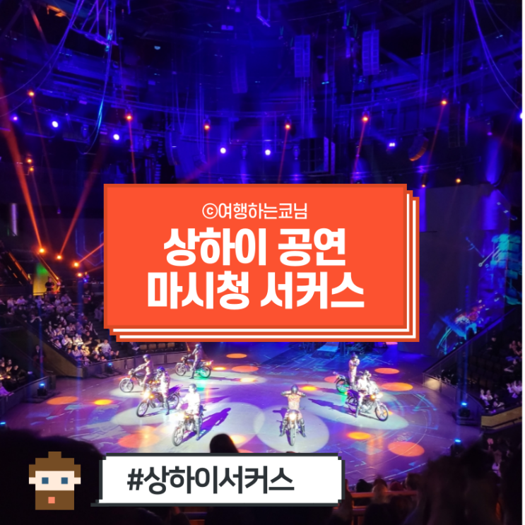  [중국 상해 여행] 중국 3대 서커스 상하이 마시청 서커스 공연 시간 관람시간 위치 고덕지도 티켓구매방법 예약필수