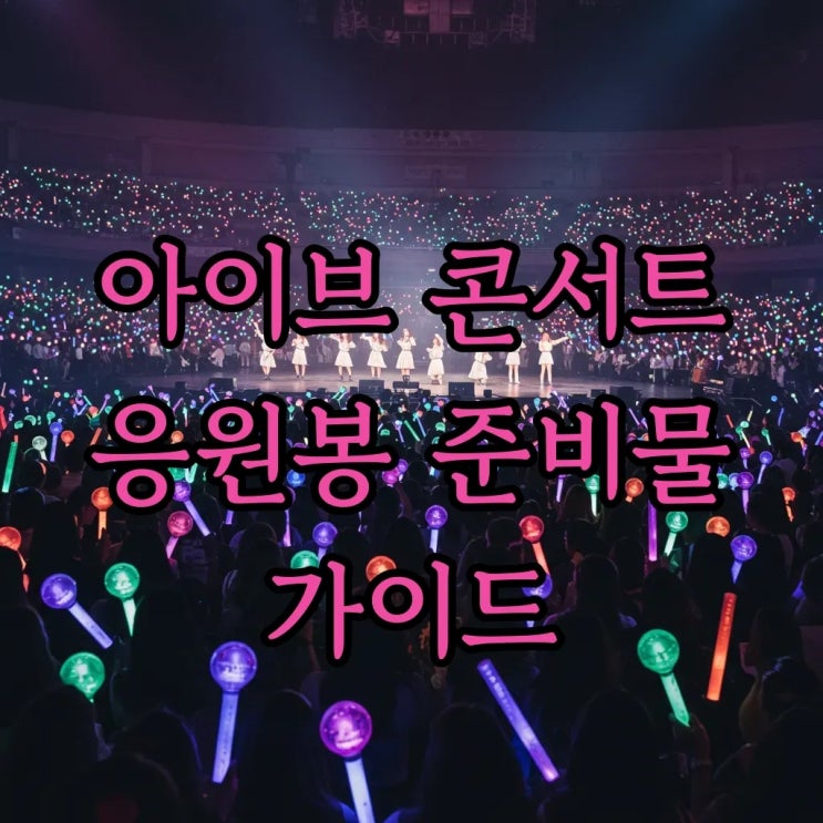 2025 <b>아이브 월드투어</b> 콘서트: 응원봉 & 준비물 완벽 가이드!