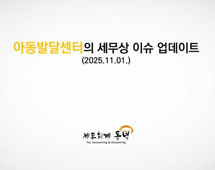 아동발달센터의 세무상 이슈 업데이트 (2025.11.01.)