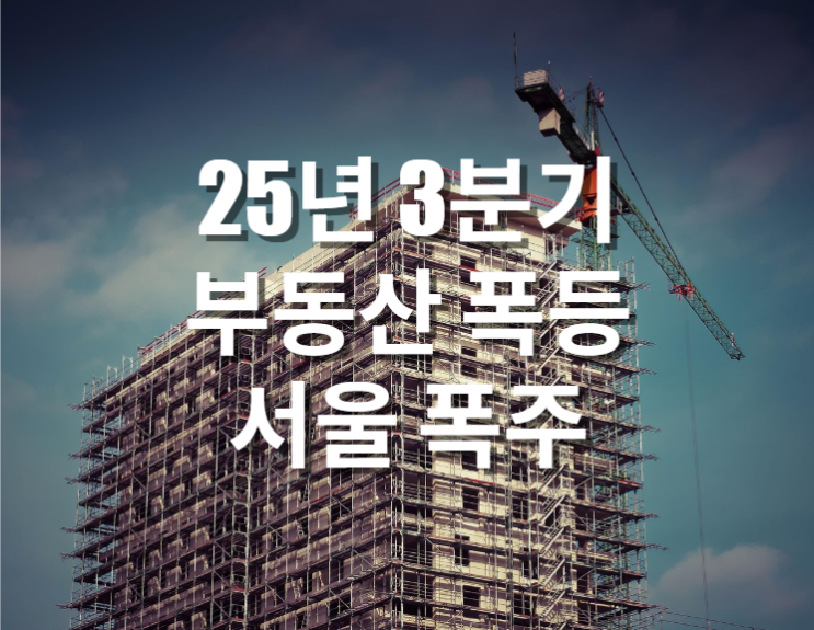  25년 3분기 부동산 폭등 서울 폭주