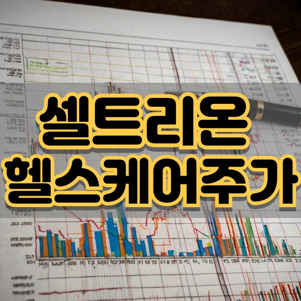셀트리온헬스케어주가 또 오른다고? 나만 안산 거 실화냐ㅠㅠ