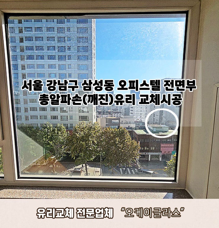  서울 강남구삼성동 오피스텔 전면부 총알파손(깨진)유리교체 "오케이글라스" 시공 리뷰